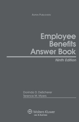 Employee Benefits Answer Book, 9th Edition Dorinda D. Descherer and Terence M. M