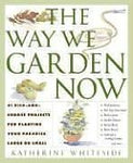 The Way We Garden Now: 41 Pick-and-Choose Projects for Planting Your Paradise La