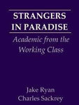 Strangers in Paradise: Academics from the Working Class Jake Ryan and Charles Sa