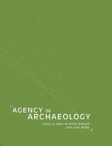 Agency in Archaeology [Paperback] Marcia-Anne Dobres and John Robb