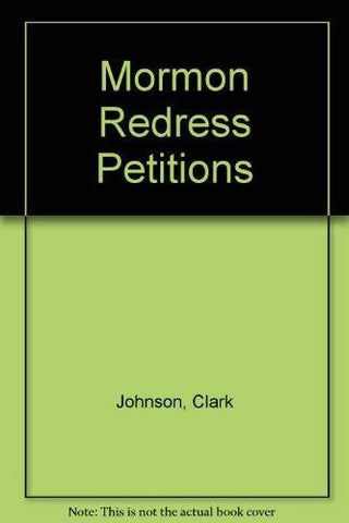 Mormon Redress Petitions: Documents of the 1833-1838 Missouri Conflict (Religiou