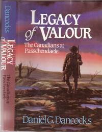 Legacy of Valour: The Canadians at Passchendaele Dancocks, Daniel G.