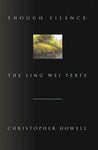 Though Silence: The Ling Wei Texts [Hardcover] Howell, Christopher