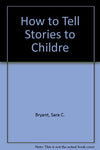 How to Tell Stories to Children Sara Cone Bryant