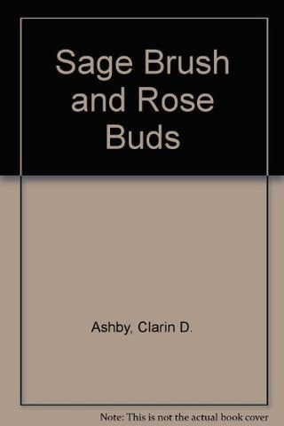 Sage Brush and Rose Buds [Paperback] Ashby, Clarin D.