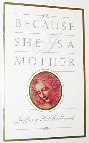 Because She Is a Mother [Pamphlet] Jeffrey R. Holland