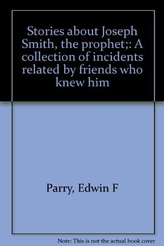 Stories about Joseph Smith, the prophet;: A collection of incidents related by f