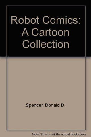 Robot Comics: A Cartoon Collection Spencer, Donald D.