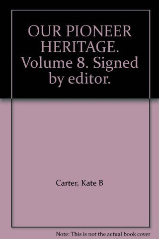 OUR PIONEER HERITAGE. Volume 8. Signed by editor. [Hardcover] Carter, Kate B