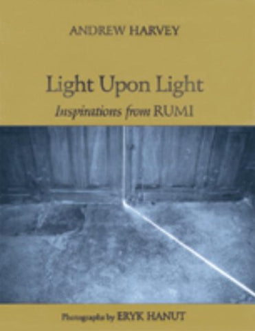 Light Upon Light: Inspirations from Rumi Andrew Harvey and Eryk Hanut