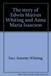 The Story of Edwin Marion Whiting and Anna Maria Isaacson Annette W. Farr