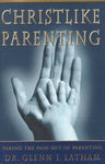 Christlike Parenting: Taking the Pain Out of Parenting Latham, Glenn I.