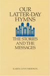 Our Latter-Day Hymns: The Stories and the Messages Davidson, Karen Lynn