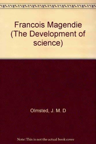 Franc?ois Magendie (The Development of science) Olmsted, J. M. D