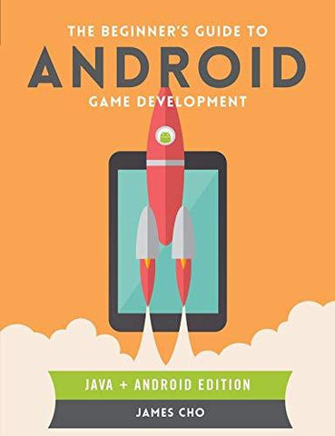 The Beginner's Guide to Android Game Development James S. Cho
