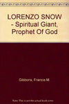 LORENZO SNOW - Spiritual Giant, Prophet Of God [Hardcover] Francis M. Gibbons
