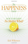 The Happiness Factor: How to Be Happy No Matter What Kirk Wilkinson