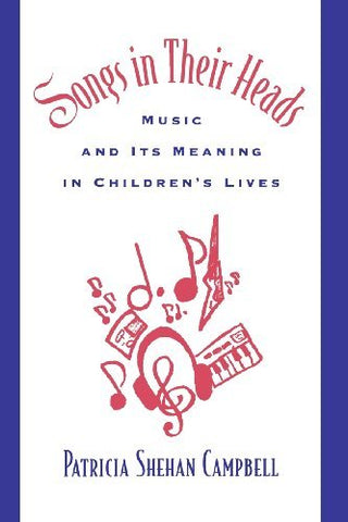 Songs in Their Heads: Music and Its Meaning in Children's Lives Campbell, Patric