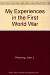 My Experiences In The First World War Pershing, General John J.