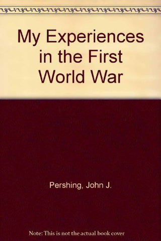 My Experiences In The First World War Pershing, General John J.