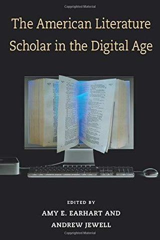 The American Literature Scholar in the Digital Age (Editorial Theory And Literar