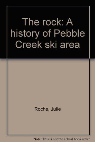 The Rock: A History of Pebble Creek Ski Area Roche, Julie
