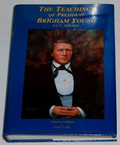 The Teachings of President Brigham Young Vol. 3, 1852Â–1854 - Author: Fred C. Col