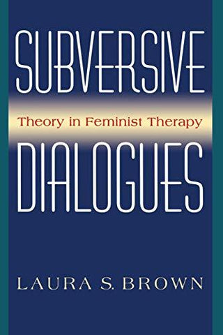 Subversive Dialogues: Theory In Feminist Therapy [Paperback] Brown, Laura S.