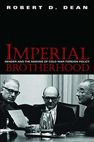 Imperial Brotherhood: Gender and the Making of Cold War Foreign Policy (Culture