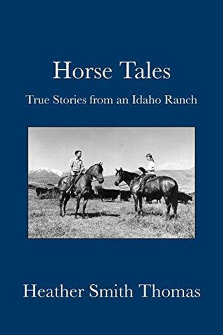 Horse Tales: True Stories from an Idaho Ranch Thomas, Heather Smith