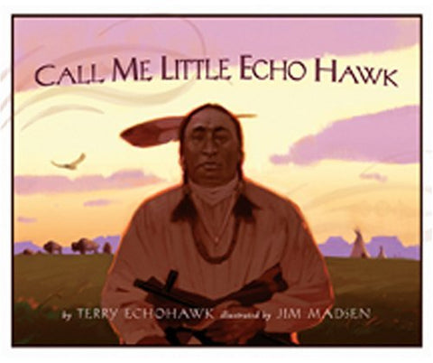 Call Me Little Echohawk [Hardcover] Terry Echohawk and Jim Madsen