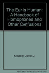 The Ear Is Human: A Handbook of Homophones and Other Confusions Kilpatrick, Jame