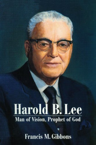 Harold B. Lee: Man of Vision, Prophet of God [Paperback] Francis M. Gibbons
