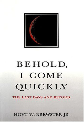 Behold, I Come Quickly : The Last Days and Beyond [Paperback] Hoyt W. Brewster J