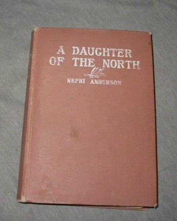 A DAUGHTER OF THE NORTH [Hardcover] Nephi Anderson
