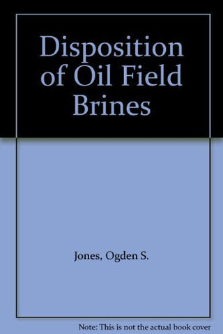 Disposition of Oil Field Brines [Hardcover] Ogden S. Jones