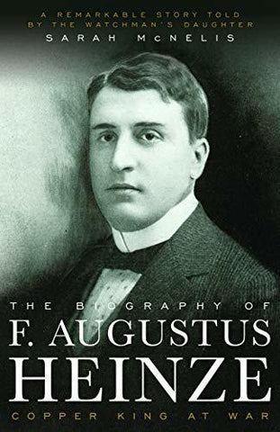 The Biography of F. Augustus Heinze: Copper King at War [Paperback] McNelis, Sar