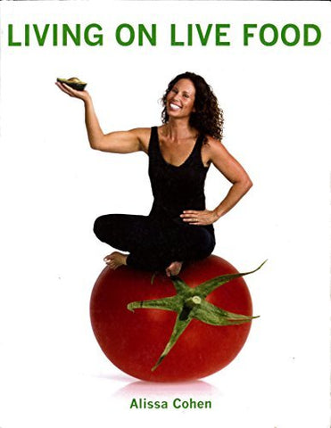 Living on Live Food by Cohen, Alissq (2004) Paperback Alissa Cohen