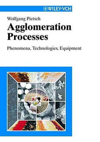 Agglomeration Processes: Phenomena, Technologies, Equipment Pietsch, Wolfgang