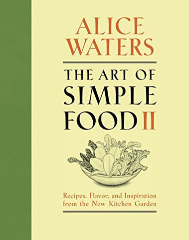 The Art of Simple Food II: Recipes, Flavor, and Inspiration from the New Kitchen