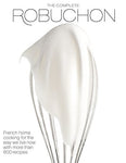 The Complete Robuchon: French Home Cooking for the Way We Live Now with More tha
