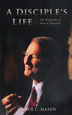 A Disciple's Life: The Biography of Neal A. Maxwell [Paperback] Bruce C. Hafen