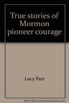 True Stories of Mormon Pioneer Courage Parr, Lucy