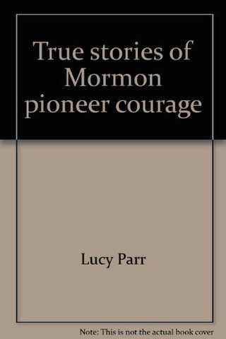 True Stories of Mormon Pioneer Courage Parr, Lucy
