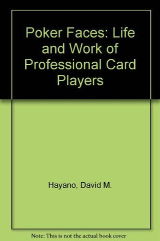 Poker Faces: The Life and Work of Professional Card Players David M. Hayano