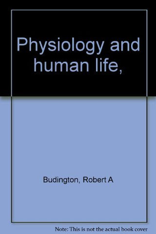 Physiology and human life, [Hardcover] Robert A. Budington