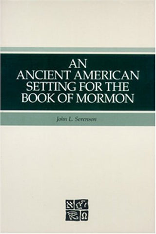 An Ancient American Setting for the Book of Mormon John L. Sorenson