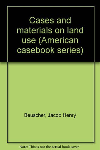 Cases and Materials on Land Use, 2nd Edition (American Casebook Series) Jacob H.