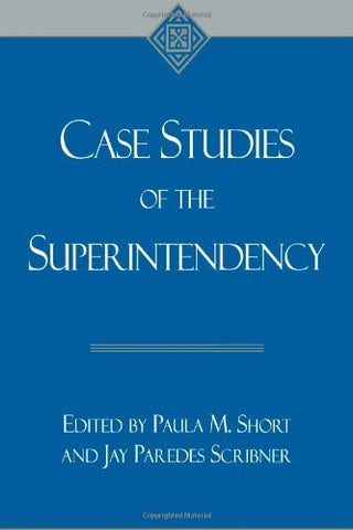 Case studies of the superintendency Short, Paula M. and Scribner, Jay Paredes