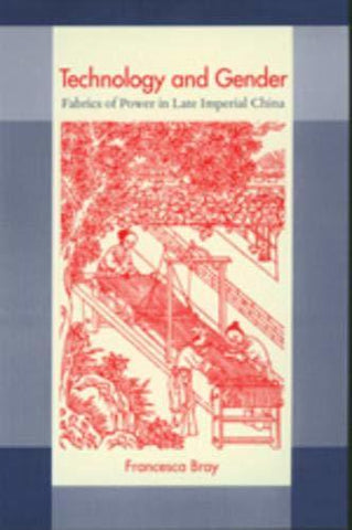 Technology and Gender: Fabrics of Power in Late Imperial China [Paperback] Bray,